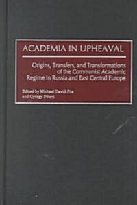 Academia in Upheaval: Origins, Transfers, and Transformations of the Communist Academic Regime in Russia and East Central Europe (Hardcover)