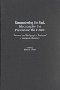 Remembering the Past, Educating for the Present and the Future: Personal and Pedagogical Stories of Holocaust Educators (Hardcover)