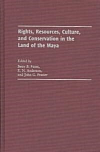 Rights, Resources, Culture, and Conservation in the Land of the Maya (Hardcover)