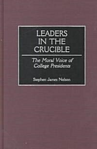 Leaders in the Crucible: The Moral Voice of College Presidents (Hardcover)