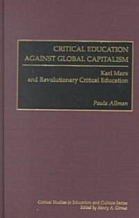 Critical Education Against Global Capitalism: Karl Marx and Revolutionary Critical Education (Hardcover)