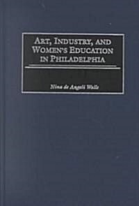 Art, Industry, and Womens Education in Philadelphia (Hardcover)