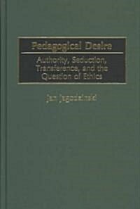Pedagogical Desire: Authority, Seduction, Transference, and the Question of Ethics (Hardcover)