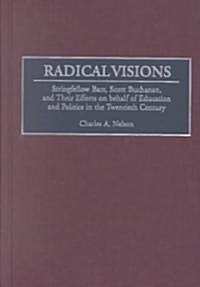 Radical Visions: Stringfellow Barr, Scott Buchanan, and Their Efforts on Behalf of Education and Politics in the Twentieth Century (Hardcover)