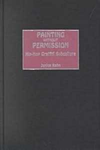 Painting Without Permission: Hip-Hop Graffiti Subculture (Hardcover)