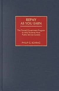 Repay as You Earn: The Flawed Government Program to Help Students Have Public Service Careers (Hardcover)