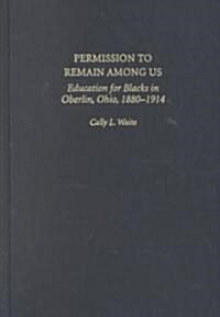 Permission to Remain Among Us: Education for Blacks in Oberlin, Ohio, 1880-1914 (Hardcover)