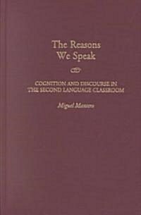 The Reasons We Speak: Cognition and Discourse in the Second Language Classroom (Hardcover)
