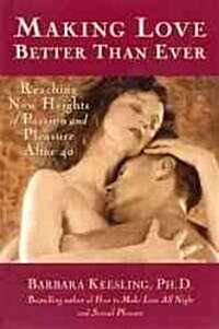Making Love Better Than Ever: Reaching New Heights of Passion and Pleasure After 40 (Paperback)