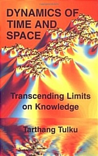 Dynamics of Time & Space: Transcending Limits on Knowledge (Paperback)