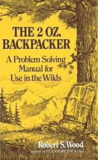 The 2 Oz. Backpacker: A Problem Solving Manual for Use in the Wilds (Paperback)