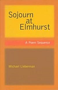 Sojourn at Elmhurst: A Poem Sequence (Paperback)