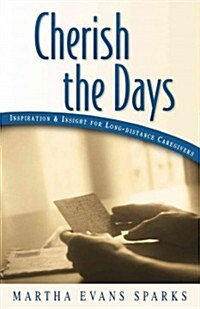 Cherish the Days: Inspiration and Insight for Longdistance Caregivers (Paperback)