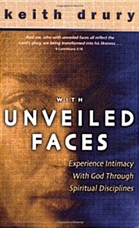 With Unveiled Faces: Experience Intimacy with God Through Spiritual Disciplines (Paperback)