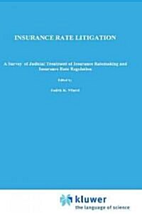 Insurance Rate Litigation: A Survey of Judicial Treatment of Insurance Ratemaking and Insurance Rate Regulation (Hardcover, 1983)