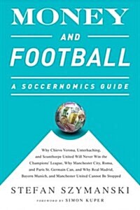 Money and Football: A Soccernomics Guide: Why Chievo Verona, Unterhaching, and Scunthorpe United Will Never Win the Champions League, Why (Paperback)
