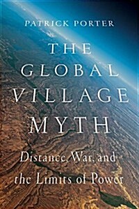 The Global Village Myth : Distance, War, and the Limits of Power (Paperback)