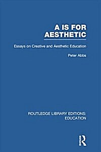 Aa is for Aesthetic (RLE Edu K) : Essays on Creative and Aesthetic Education (Paperback)