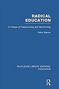 Radical Education (RLE Edu K) : A Critique of Freeschooling and Deschooling (Paperback)