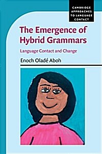 The Emergence of Hybrid Grammars : Language Contact and Change (Hardcover)