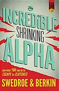 The Incredible Shrinking Alpha: And What You Can Do to Escape Its Clutches (Paperback)