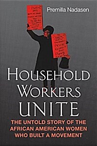 Household Workers Unite: The Untold Story of African American Women Who Built a Movement (Hardcover)