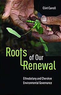 Roots of Our Renewal: Ethnobotany and Cherokee Environmental Governance (Paperback)