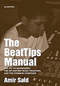 The Beattips Manual: The Art of Beatmaking, the Hip Hop/Rap Music Tradition, and the Common Composer (Paperback)