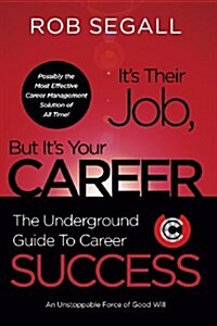 Its Their Job, But Its Your Career: The Underground Guide to Career Success (Paperback)