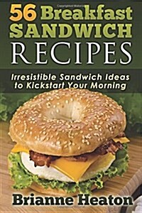 56 Breakfast Sandwich Recipes: Irresistible Sandwich Ideas to Kickstart Your Morning (Paperback)