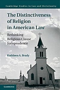 The Distinctiveness of Religion in American Law : Rethinking Religion Clause Jurisprudence (Hardcover)