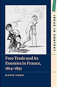 Free Trade and its Enemies in France, 1814–1851 (Hardcover)