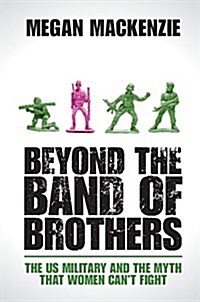Beyond the Band of Brothers : The US Military and the Myth That Women Cant Fight (Paperback)