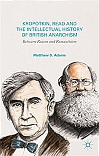 Kropotkin, Read, and the Intellectual History of British Anarchism : Between Reason and Romanticism (Hardcover)