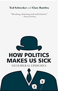 How Politics Makes Us Sick : Neoliberal Epidemics (Hardcover)