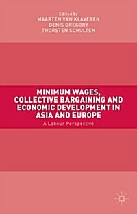 Minimum Wages, Collective Bargaining and Economic Development in Asia and Europe : A Labour Perspective (Hardcover)