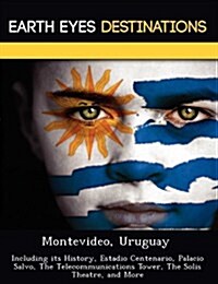 Montevideo, Uruguay: Including Its History, Estadio Centenario, Palacio Salvo, the Telecommunications Tower, the Solis Theatre, and More (Paperback)