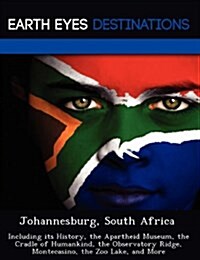 Johannesburg, South Africa: Including Its History, the Apartheid Museum, the Cradle of Humankind, the Observatory Ridge, Montecasino, the Zoo Lake (Paperback)