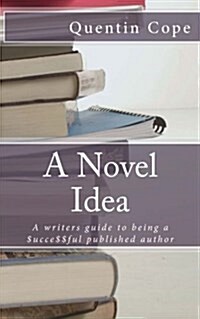 A Novel Idea: A Writers Guide to Being a $Ucce$$ful Published Author (Paperback)