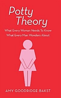Potty Theory: What Every Woman Needs to Know What Every Man Wonders about (Hardcover)