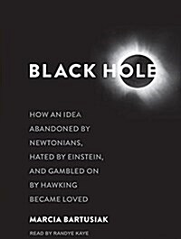 Black Hole: How an Idea Abandoned by Newtonians, Hated by Einstein, and Gambled on by Hawking Became Loved (MP3 CD)