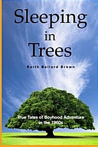 Sleeping in Trees: True Tales of Boyhood Adventure in the 1960s (Paperback)
