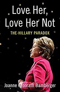 Love Her, Love Her Not: The Hillary Paradox (Paperback)