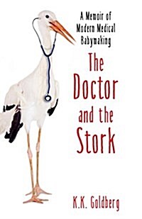 The Doctor and the Stork: A Memoir of Modern Medical Babymaking (Paperback)