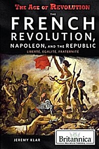 The French Revolution, Napoleon, and the Republic: Libert? ?alit? Fraternit? (Library Binding)