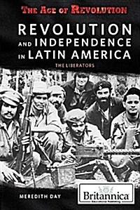 Revolution and Independence in Latin America: The Liberators (Library Binding)