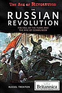 The Russian Revolution: The Fall of the Tsars and the Rise of Communism (Library Binding)