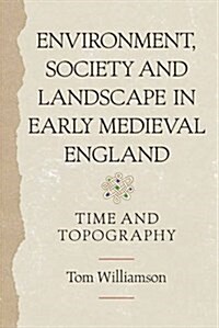 Environment, Society and Landscape in Early Medieval England : Time and Topography (Paperback)