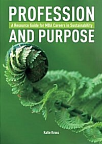 Profession and Purpose : A Resource Guide for MBA Careers in Sustainability (Paperback)