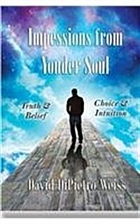 Impressions from Yonder Soul: Truth & Belief -- Choice & Intuition (Paperback)